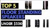 Top 5 Best Floor Standing Speakers Under 500 Dollars 2018